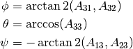 \phi &= \arctan2(A_{31}, A_{32}) \\
\theta &= \arccos(A_{33}) \\
\psi &= -\arctan2(A_{13}, A_{23})